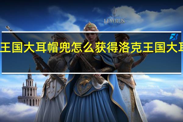 洛克王国大耳帽兜怎么获得 洛克王国大耳帽兜练级