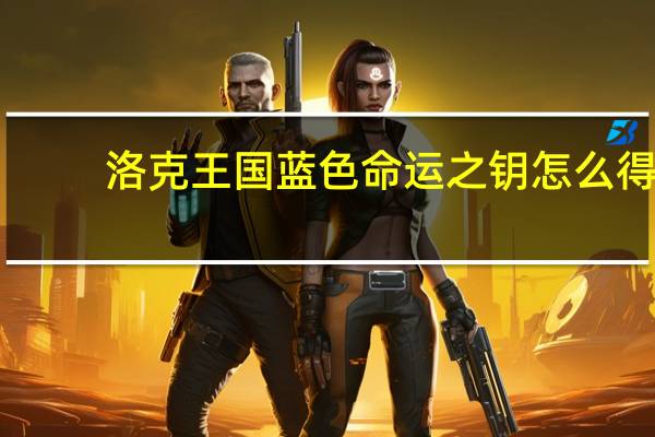 洛克王国蓝色命运之钥怎么得