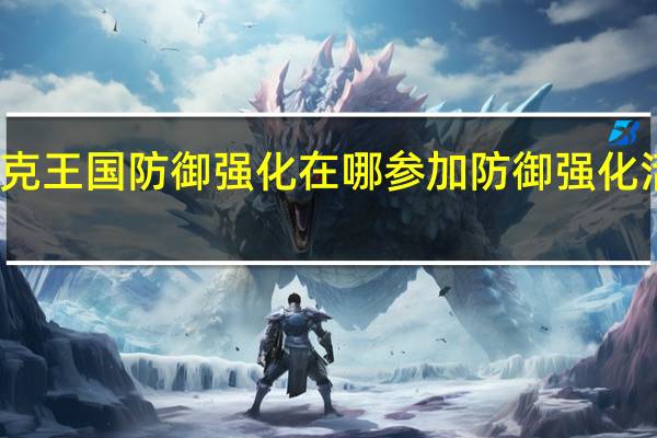 洛克王国防御强化在哪参加 防御强化活动攻略