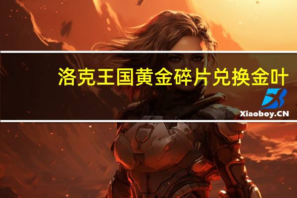 洛克王国黄金碎片兑换金叶（洛克王国黄金碎片怎么得）