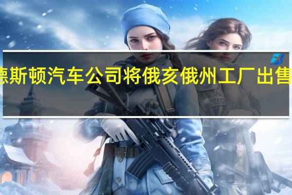 洛德斯顿汽车公司将俄亥俄州工厂出售给富士康