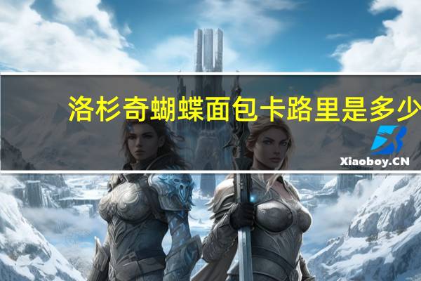 洛杉奇 蝴蝶面包卡路里是多少