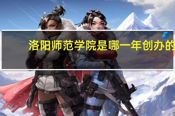 洛阳师范学院是哪一年创办的