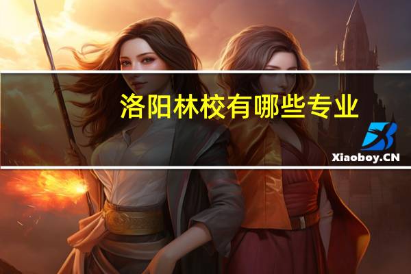 洛阳林校有哪些专业