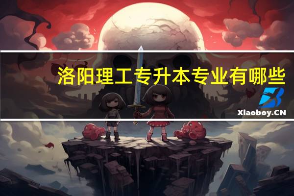 洛阳理工专升本专业有哪些