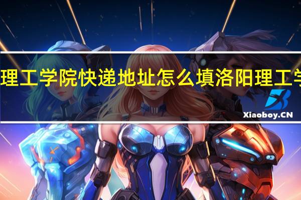 洛阳理工学院快递地址怎么填 洛阳理工学院毕业证