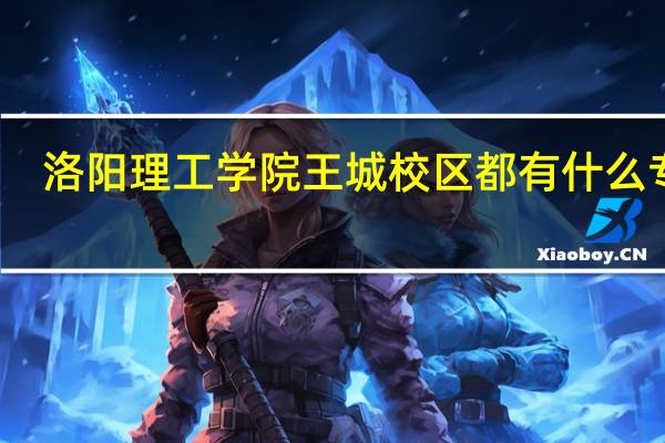 洛阳理工学院王城校区都有什么专业