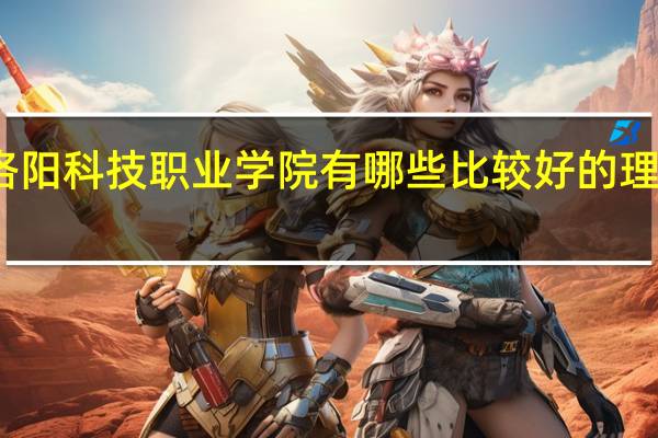 洛阳科技职业学院有哪些比较好的理科专业