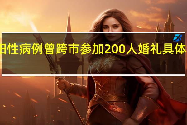 洛阳阳性病例曾跨市参加200人婚礼 具体是什么情况？