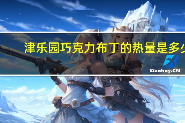 津乐园 巧克力布丁的热量是多少