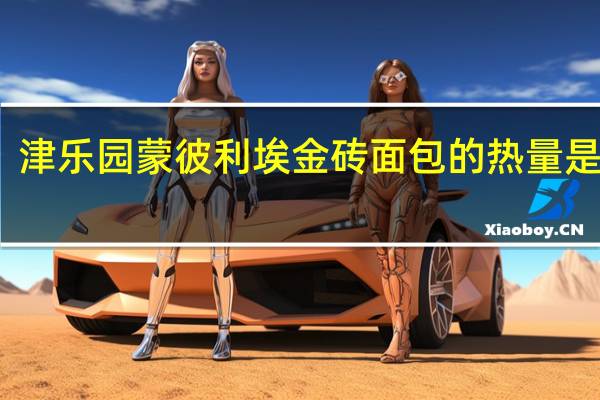 津乐园 蒙彼利埃金砖面包的热量是多少