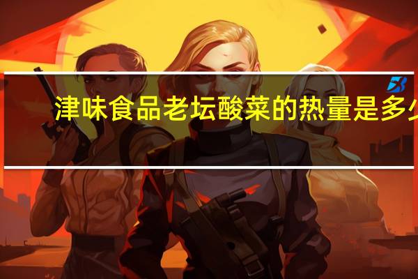 津味食品 老坛酸菜的热量是多少
