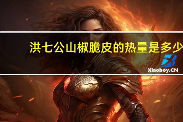 洪七公 山椒脆皮的热量是多少