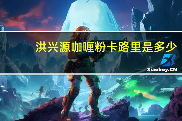 洪兴源 咖喱粉卡路里是多少