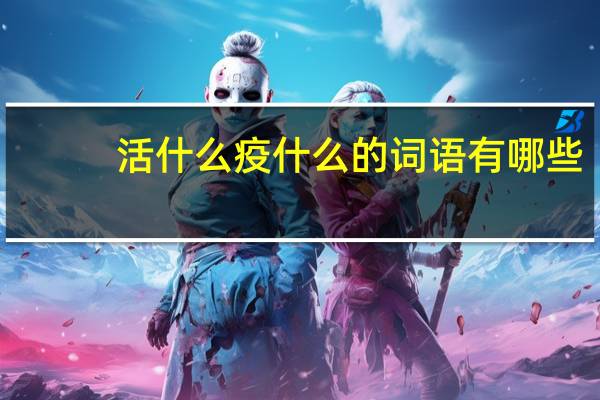 活什么疫什么的词语有哪些?