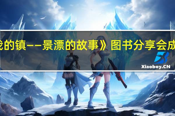 活动丨《我的城我的镇——景漂的故事》图书分享会成功举办 到底什么情况嘞