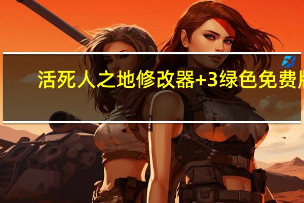 活死人之地修改器 +3 绿色免费版（活死人之地修改器 +3 绿色免费版功能简介）