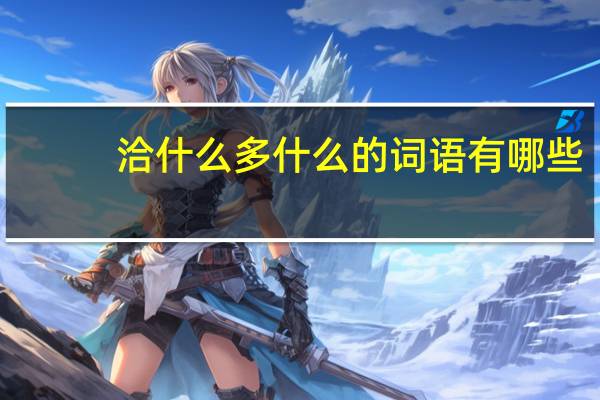 洽什么多什么的词语有哪些?