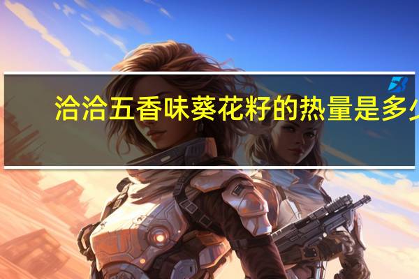 洽洽 五香味葵花籽的热量是多少