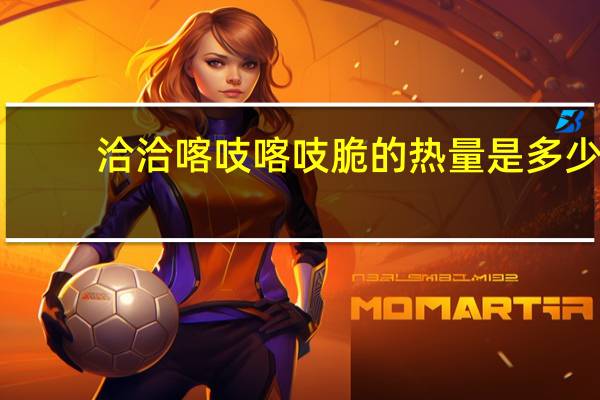 洽洽 喀吱喀吱脆的热量是多少