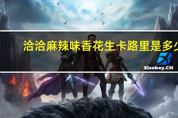 洽洽 麻辣味香花生卡路里是多少