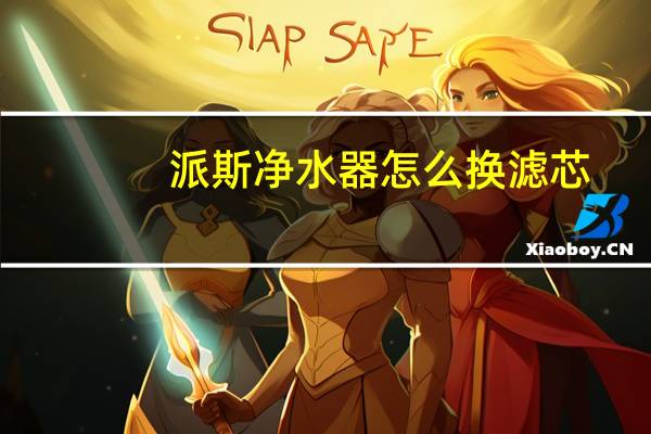 派斯净水器怎么换滤芯（派斯净水器）