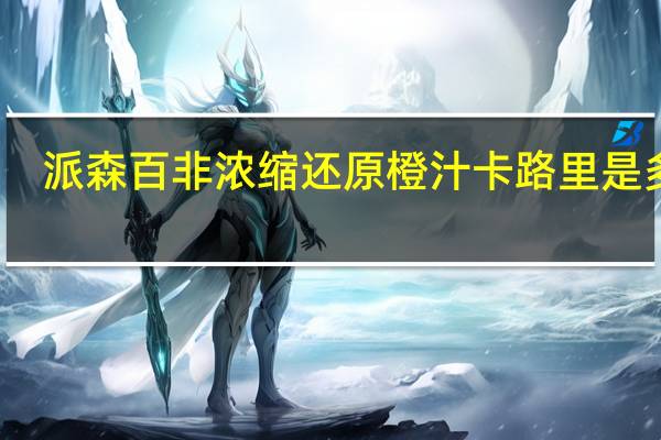 派森百 非浓缩还原橙汁卡路里是多少