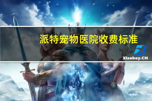 派特宠物医院收费标准