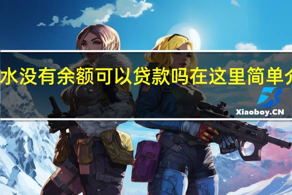 流水没有余额可以贷款吗 在这里简单介绍一下