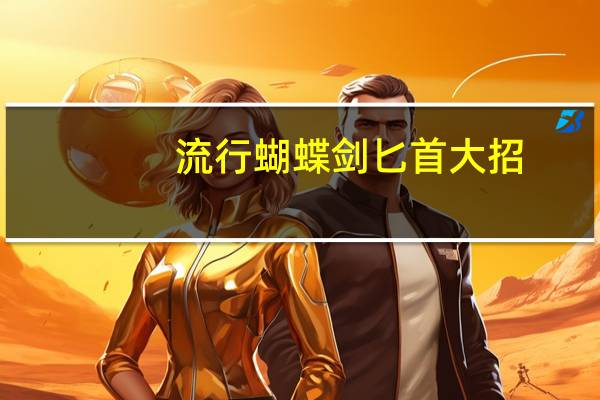 流行蝴蝶剑匕首大招（流星蝴蝶剑匕首大招）
