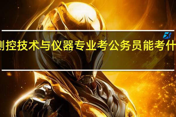 测控技术与仪器专业考公务员能考什么岗位
