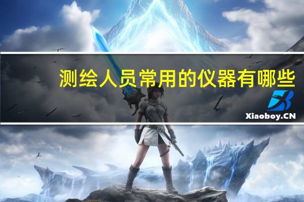 测绘人员常用的仪器有哪些