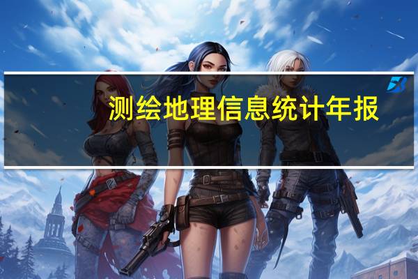 测绘地理信息统计年报（测绘地理信息统计网络直报系统）