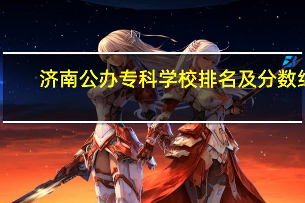 济南公办专科学校排名及分数线
