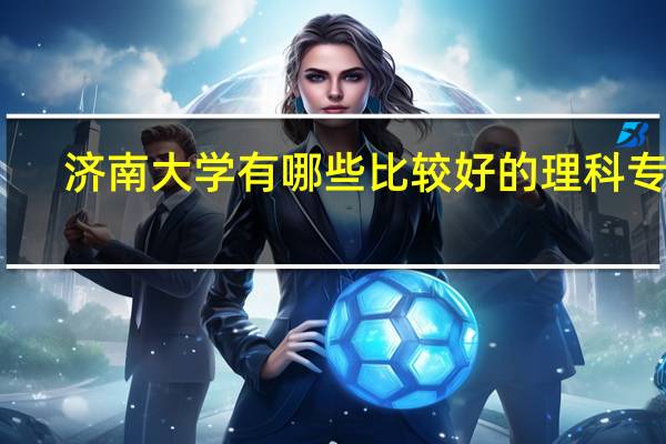 济南大学有哪些比较好的理科专业