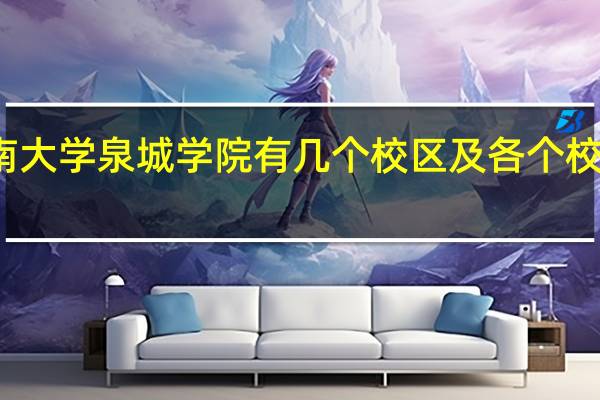 济南大学泉城学院有几个校区及各个校区的介绍
