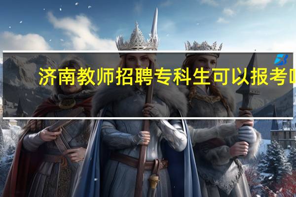 济南教师招聘专科生可以报考吗