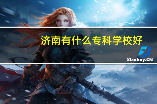 济南有什么专科学校好