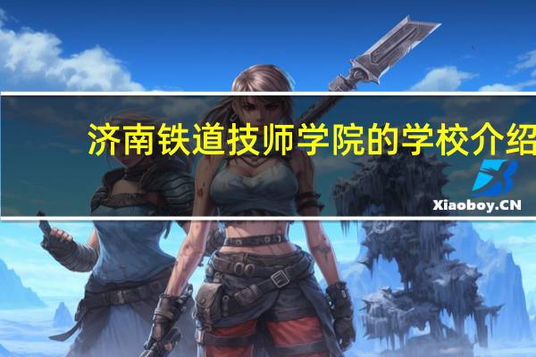 济南铁道技师学院的学校介绍