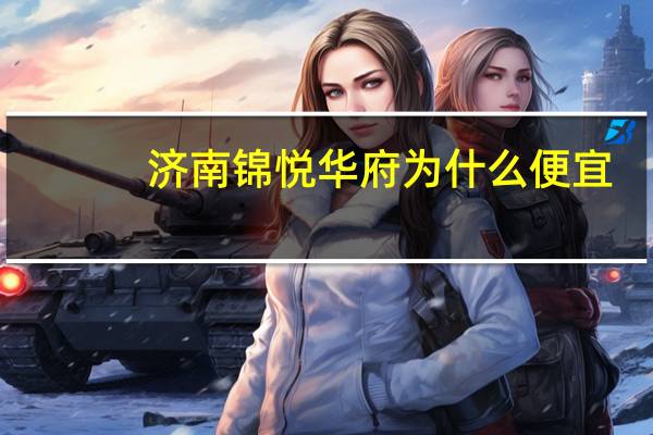 济南锦悦华府为什么便宜