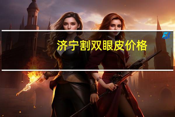 济宁割双眼皮价格？济宁哪里做双眼皮好啊
