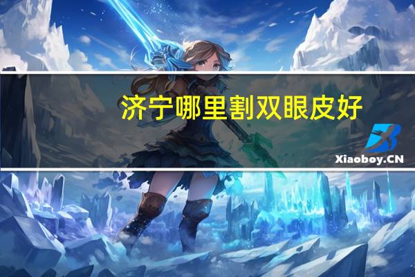 济宁哪里割双眼皮好？济宁哪里双眼皮手术比较好