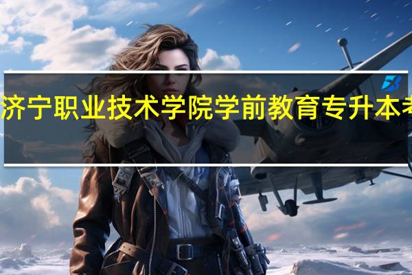 济宁职业技术学院学前教育专升本考什么