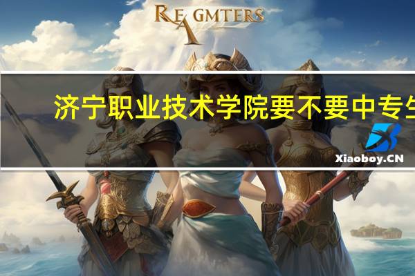 济宁职业技术学院要不要中专生