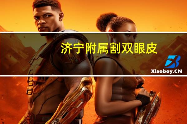 济宁附属割双眼皮？济宁有做双眼皮的好地方吗