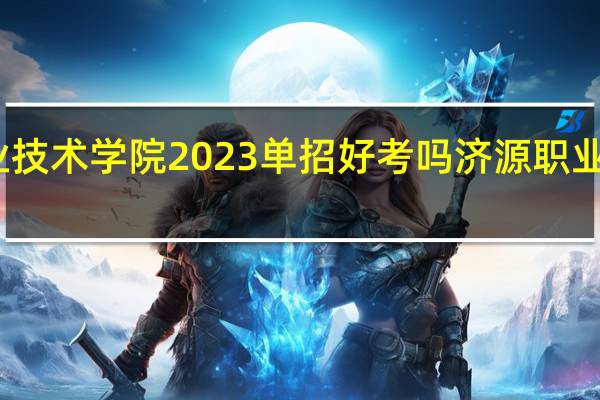 济源职业技术学院2023单招好考吗 济源职业技术学院贴吧