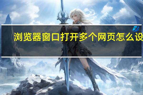 浏览器窗口打开多个网页怎么设置（怎么设置一个网页多个窗口）