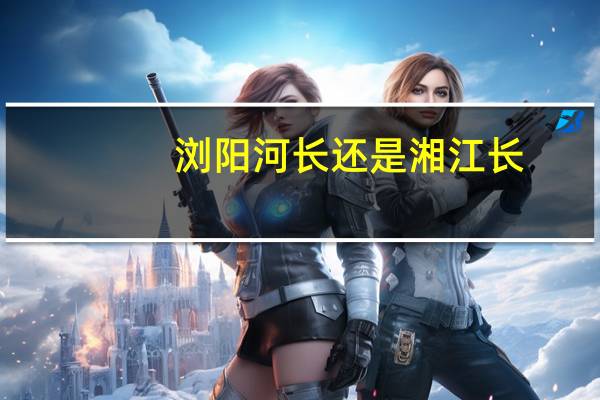 浏阳河长还是湘江长