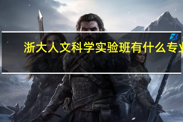浙大人文科学实验班有什么专业