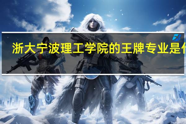 浙大宁波理工学院的王牌专业是什么